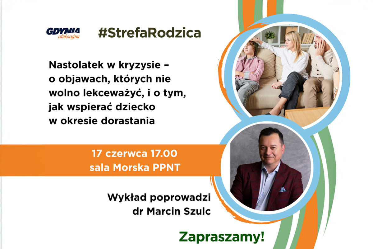 „Nastolatek w kryzysie – o objawach, których nie wolno lekceważyć, i o tym, jak wspierać dziecko w okresie dorastania.” dr Marcin Szulc, prof. UG – psycholog, specjalista w zakresie zdrowia psychicznego dzieci i młodzieży.